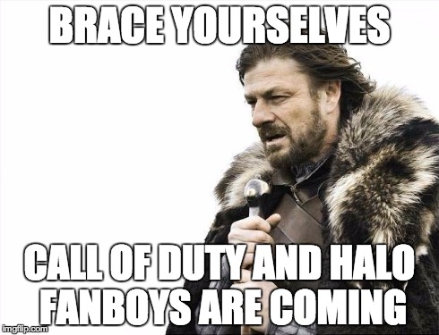 Brace Yourselves X is Coming | BRACE YOURSELVES CALL OF DUTY AND HALO FANBOYS ARE COMING | image tagged in memes,brace yourselves x is coming | made w/ Imgflip meme maker