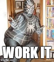 FAT SPIDER MAN  | WORK IT | image tagged in fat spider man | made w/ Imgflip meme maker