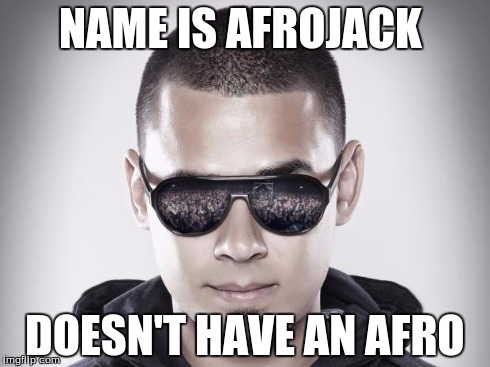 NAME IS AFROJACK DOESN'T HAVE AN AFRO | image tagged in afrojack,edm | made w/ Imgflip meme maker