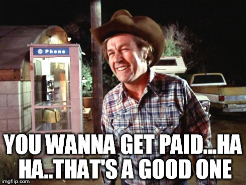 YOU WANNA GET PAID...HA HA..THAT'S A GOOD ONE | image tagged in bob | made w/ Imgflip meme maker