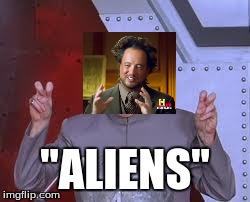 Dr Evil Laser | "ALIENS" | image tagged in memes,dr evil laser,ancient aliens | made w/ Imgflip meme maker
