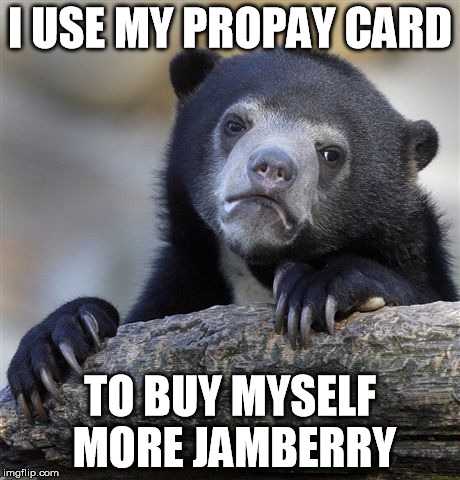 Confession Bear | I USE MY PROPAY CARD TO BUY MYSELF MORE JAMBERRY | image tagged in memes,confession bear | made w/ Imgflip meme maker