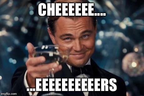 Leonardo Dicaprio Cheers Meme | CHEEEEEE.... ...EEEEEEEEEERS | image tagged in memes,leonardo dicaprio cheers | made w/ Imgflip meme maker