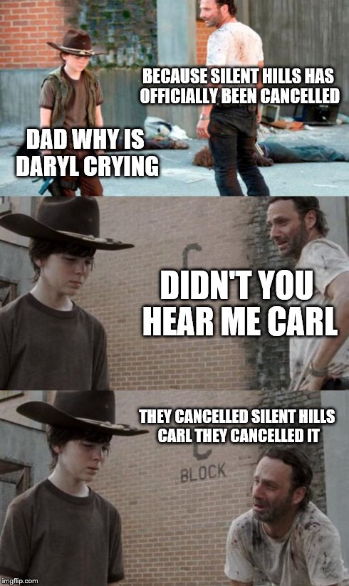 Rick and Carl 3 Meme | BECAUSE SILENT HILLS HAS OFFICIALLY BEEN CANCELLED DAD WHY IS DARYL CRYING DIDN'T YOU HEAR ME CARL THEY CANCELLED SILENT HILLS CARL THEY CAN | image tagged in memes,rick and carl 3,silent hill | made w/ Imgflip meme maker