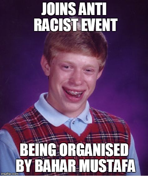 Bad Luck Brian | JOINS ANTI RACIST EVENT BEING ORGANISED BY BAHAR MUSTAFA | image tagged in memes,bad luck brian | made w/ Imgflip meme maker