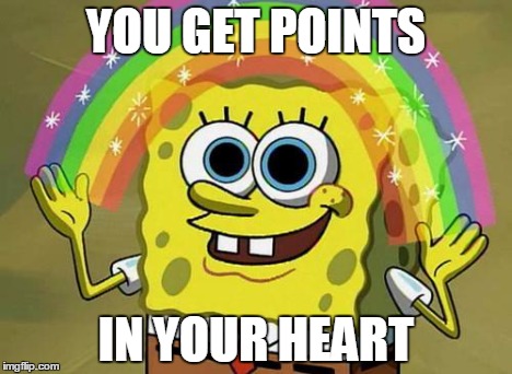 YOU GET POINTS IN YOUR HEART | made w/ Imgflip meme maker