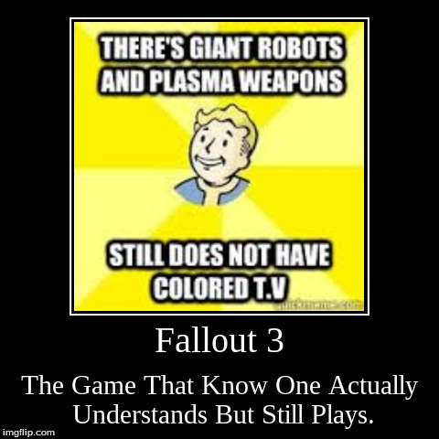 Am I Right? | image tagged in funny,demotivationals,fallout 3,gaming | made w/ Imgflip demotivational maker