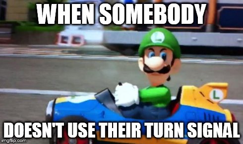 luigi death stare | WHEN SOMEBODY DOESN'T USE THEIR TURN SIGNAL | image tagged in luigi death stare | made w/ Imgflip meme maker