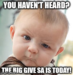 Skeptical Baby | YOU HAVEN'T HEARD? THE BIG GIVE SA IS TODAY! | image tagged in memes,skeptical baby | made w/ Imgflip meme maker