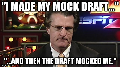 "I MADE MY MOCK DRAFT..." "...AND THEN THE DRAFT MOCKED ME." | made w/ Imgflip meme maker