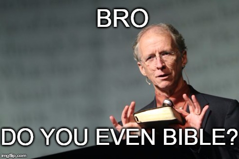 Do You Even Bible | BRO DO YOU EVEN BIBLE? | image tagged in bible,john piper | made w/ Imgflip meme maker