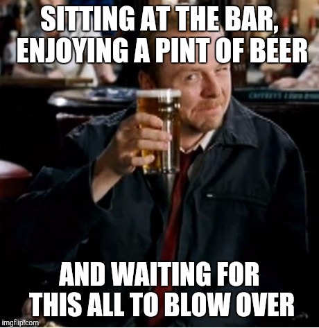 Winchester | SITTING AT THE BAR, ENJOYING A PINT OF BEER AND WAITING FOR THIS ALL TO BLOW OVER | image tagged in winchester | made w/ Imgflip meme maker