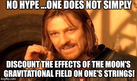 One Does Not Simply Meme | NO HYPE ...ONE DOES NOT SIMPLY DISCOUNT THE EFFECTS OF THE MOON'S GRAVITATIONAL FIELD ON ONE'S STRINGS! | image tagged in memes,one does not simply | made w/ Imgflip meme maker