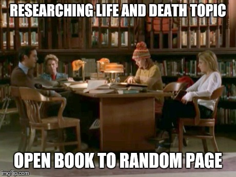 RESEARCHING LIFE AND DEATH TOPIC OPEN BOOK TO RANDOM PAGE | made w/ Imgflip meme maker