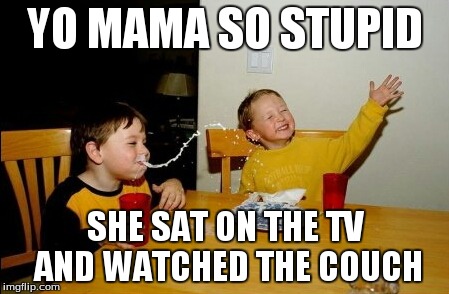 Yo Mamas So Fat | YO MAMA SO STUPID SHE SAT ON THE TV AND WATCHED THE COUCH | image tagged in memes,yo mamas so fat | made w/ Imgflip meme maker