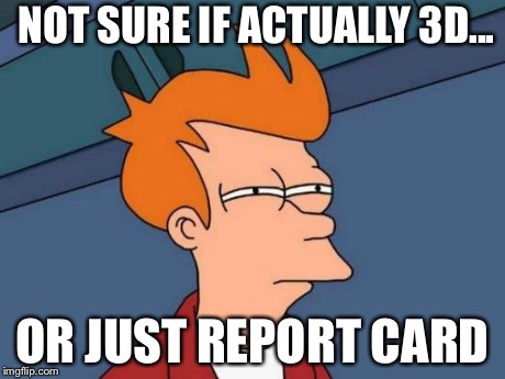 Futurama Fry | NOT SURE IF ACTUALLY 3D... OR JUST REPORT CARD | image tagged in memes,futurama fry | made w/ Imgflip meme maker