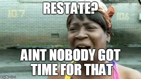 Ain't Nobody Got Time For That | RESTATE? AINT NOBODY GOT TIME FOR THAT | image tagged in memes,aint nobody got time for that | made w/ Imgflip meme maker