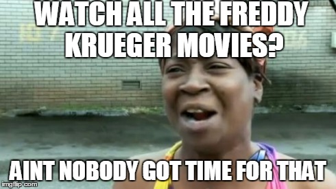 Ain't Nobody Got Time For That Meme | WATCH ALL THE FREDDY KRUEGER MOVIES? AINT NOBODY GOT TIME FOR THAT | image tagged in memes,aint nobody got time for that | made w/ Imgflip meme maker