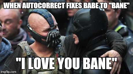 WHEN AUTOCORRECT FIXES BABE TO "BANE" "I LOVE YOU BANE" | image tagged in batman,bane,babe,lol,batman smiles,bane batman bromance | made w/ Imgflip meme maker