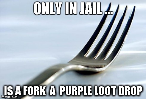 Prison fork | ONLY IN JAIL ... IS A FORK  A  PURPLE LOOT DROP | image tagged in jail fork,prison,only,jail,fork,funny | made w/ Imgflip meme maker