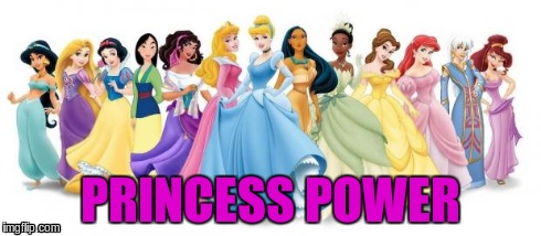 disneyprincess | PRINCESS POWER | image tagged in disneyprincess | made w/ Imgflip meme maker