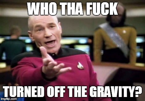 Picard Wtf Meme | WHO THA F**K TURNED OFF THE GRAVITY? | image tagged in memes,picard wtf | made w/ Imgflip meme maker