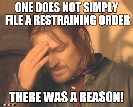Frustrated Boromir | ONE DOES NOT SIMPLY FILE A RESTRAINING ORDER THERE WAS A REASON! | image tagged in memes,frustrated boromir | made w/ Imgflip meme maker