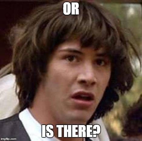 Conspiracy Keanu Meme | OR IS THERE? | image tagged in memes,conspiracy keanu | made w/ Imgflip meme maker