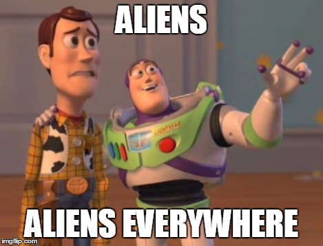 X, X Everywhere Meme | ALIENS ALIENS EVERYWHERE | image tagged in memes,x x everywhere | made w/ Imgflip meme maker