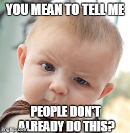 Skeptical Baby Meme | YOU MEAN TO TELL ME PEOPLE DON'T ALREADY DO THIS? | image tagged in memes,skeptical baby | made w/ Imgflip meme maker