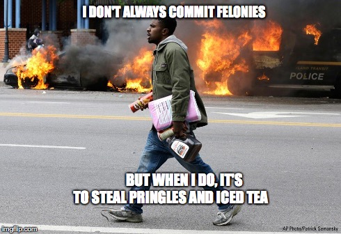 I DON'T ALWAYS COMMIT FELONIES BUT WHEN I DO, IT'S TO STEAL PRINGLES AND ICED TEA | image tagged in baltimore,rioter,criminal | made w/ Imgflip meme maker