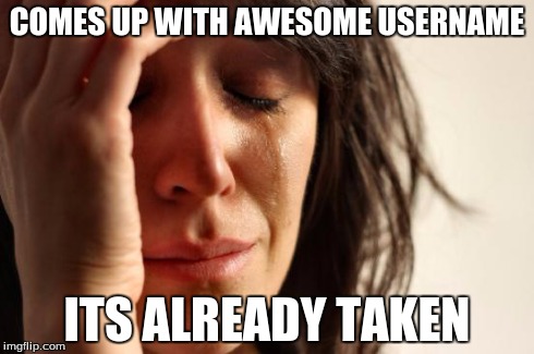 First World Problems Meme | COMES UP WITH AWESOME USERNAME ITS ALREADY TAKEN | image tagged in memes,first world problems | made w/ Imgflip meme maker