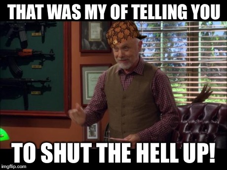 THAT WAS MY OF TELLING YOU TO SHUT THE HELL UP! | image tagged in that was my way by joey watts,scumbag | made w/ Imgflip meme maker