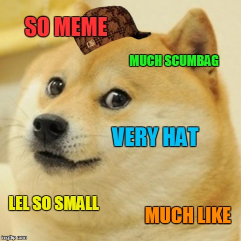 Scumbag Doge | SO MEME MUCH SCUMBAG VERY HAT LEL SO SMALL MUCH LIKE | image tagged in memes,doge,scumbag | made w/ Imgflip meme maker