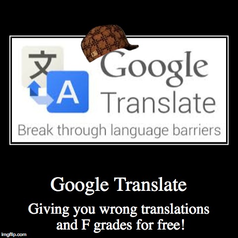 its true, i used it for french work once and i got an F | image tagged in funny,demotivationals,google | made w/ Imgflip demotivational maker