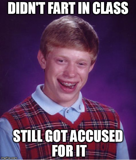 Bad Luck Brian Meme | DIDN'T FART IN CLASS STILL GOT ACCUSED FOR IT | image tagged in memes,bad luck brian | made w/ Imgflip meme maker