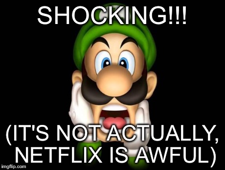 WTF Luigi | SHOCKING!!! (IT'S NOT ACTUALLY, NETFLIX IS AWFUL) | image tagged in wtf luigi | made w/ Imgflip meme maker