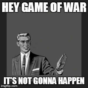 Kill Yourself Guy Meme | HEY GAME OF WAR IT'S NOT GONNA HAPPEN | image tagged in memes,kill yourself guy | made w/ Imgflip meme maker