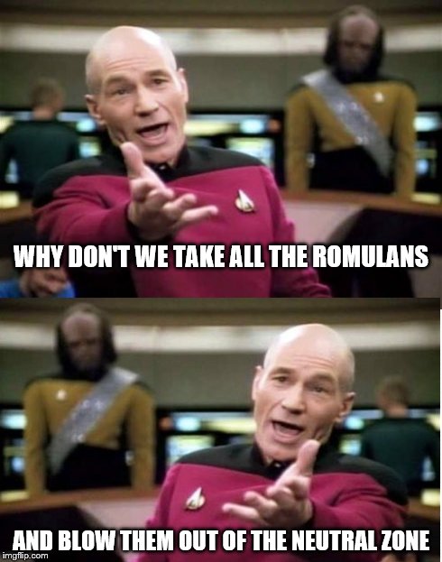 Another Patrick Starfleet creation | WHY DON'T WE TAKE ALL THE ROMULANS AND BLOW THEM OUT OF THE NEUTRAL ZONE | image tagged in put it somewhere else patrick | made w/ Imgflip meme maker