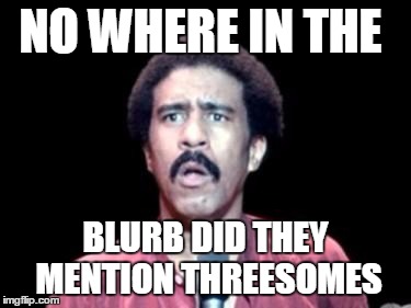 Surprised Richard Pryor | NO WHERE IN THE BLURB DID THEY MENTION THREESOMES | image tagged in surprised richard pryor | made w/ Imgflip meme maker