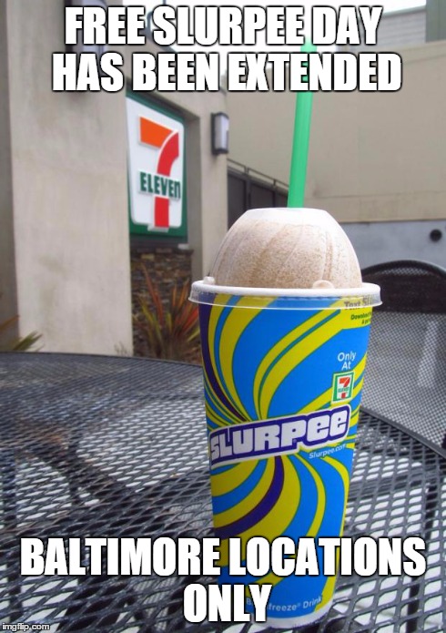 Lootin' Thugs | FREE SLURPEE DAY HAS BEEN EXTENDED BALTIMORE LOCATIONS ONLY | image tagged in 7 eleven slurpee,baltimore riots | made w/ Imgflip meme maker