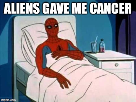 Cancer | ALIENS GAVE ME CANCER | image tagged in cancer | made w/ Imgflip meme maker