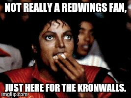 michael jackson eating popcorn | NOT REALLY A REDWINGS FAN, JUST HERE FOR THE KRONWALLS. | image tagged in michael jackson eating popcorn | made w/ Imgflip meme maker