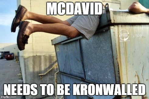We got McDavid? Where's my Oilers jersey? | MCDAVID NEEDS TO BE KRONWALLED | image tagged in we got mcdavid where's my oilers jersey | made w/ Imgflip meme maker