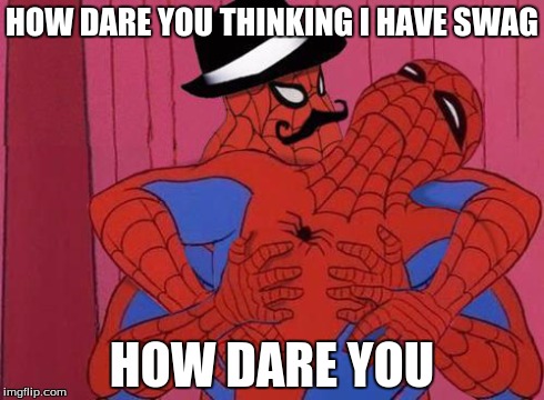 Spiderman  | HOW DARE YOU THINKING I HAVE SWAG HOW DARE YOU | image tagged in spiderman  | made w/ Imgflip meme maker