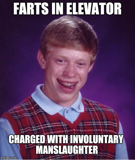 Bad Luck Brian | FARTS IN ELEVATOR CHARGED WITH INVOLUNTARY MANSLAUGHTER | image tagged in memes,bad luck brian | made w/ Imgflip meme maker