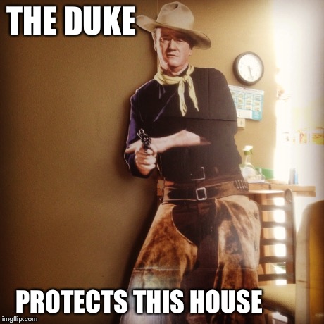 What our home security looks like | THE DUKE PROTECTS THIS HOUSE | image tagged in classic | made w/ Imgflip meme maker
