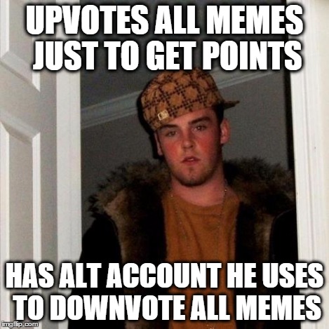 Scumbag Steve Meme | UPVOTES ALL MEMES JUST TO GET POINTS HAS ALT ACCOUNT HE USES TO DOWNVOTE ALL MEMES | image tagged in memes,scumbag steve | made w/ Imgflip meme maker