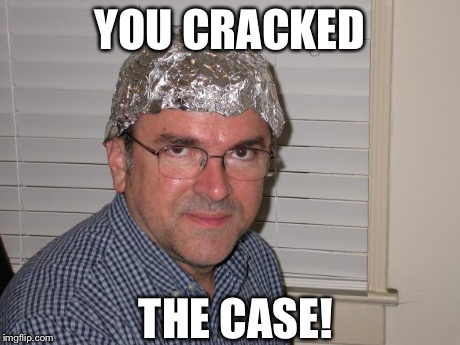 Tin foil hat | YOU CRACKED THE CASE! | image tagged in tin foil hat | made w/ Imgflip meme maker