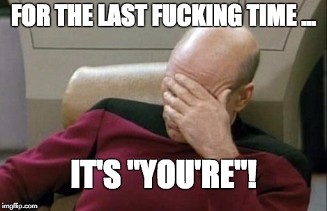 Captain Picard Facepalm Meme | FOR THE LAST F**KING TIME ... IT'S "YOU'RE"! | image tagged in memes,captain picard facepalm | made w/ Imgflip meme maker
